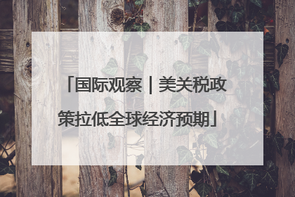 国际观察｜美关税政策拉低全球经济预期