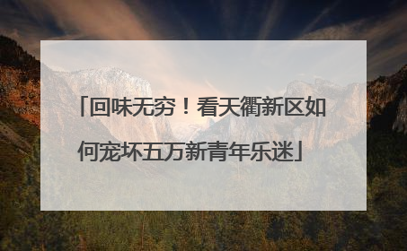 回味无穷！看天衢新区如何宠坏五万新青年乐迷