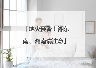 地灾预警！湘东南、湘南请注意