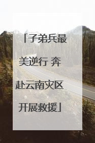 子弟兵最美逆行 奔赴云南灾区开展救援