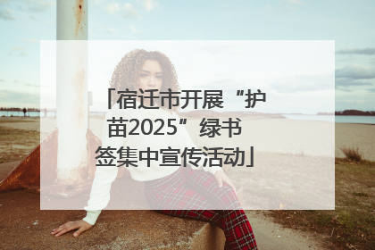 宿迁市开展“护苗2025”绿书签集中宣传活动