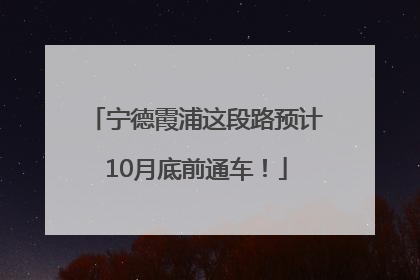 宁德霞浦这段路预计10月底前通车！