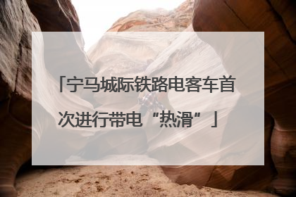 宁马城际铁路电客车首次进行带电“热滑”