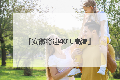 安徽将迎40℃高温