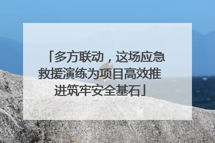 多方联动，这场应急救援演练为项目高效推进筑牢安全基石