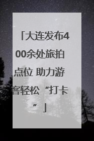 大连发布400余处旅拍点位 助力游客轻松“打卡”