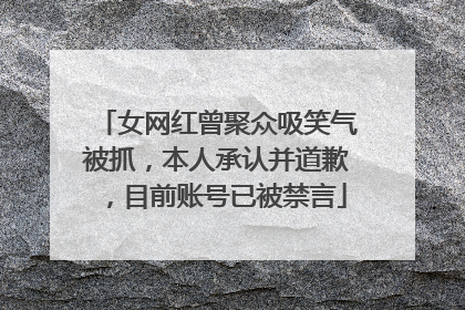 女网红曾聚众吸笑气被抓，本人承认并道歉，目前账号已被禁言