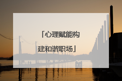 心理赋能构建和谐职场