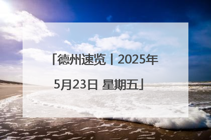 德州速览丨2025年5月23日 星期五