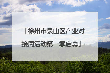 徐州市泉山区产业对接周活动第二季启幕