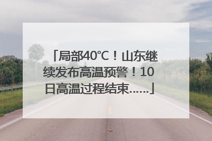 局部40℃！山东继续发布高温预警！10日高温过程结束……