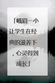 峨眉一小让学生在经典的滋养下，心灵得到成长