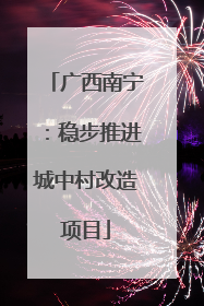 广西南宁：稳步推进城中村改造项目