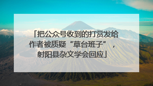 把公众号收到的打赏发给作者被质疑“草台班子”，射阳县杂文学会回应