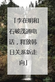 李在明和石破茂通电话，释放韩日关系新走向