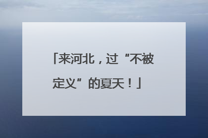 来河北，过“不被定义”的夏天！