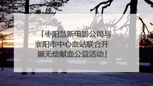 枣阳慧新电影公司与襄阳市中心血站联合开展无偿献血公益活动