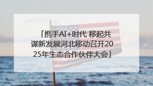携手AI+时代 移起共谋新发展河北移动召开2025年生态合作伙伴大会