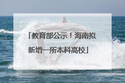 教育部公示！海南拟新增一所本科高校