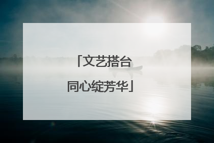 文艺搭台 同心绽芳华