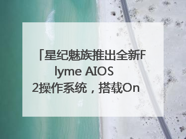 星纪魅族推出全新Flyme AIOS 2操作系统，搭载OneMind四大引擎
