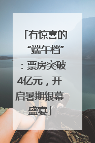 有惊喜的“端午档”：票房突破4亿元，开启暑期银幕盛宴