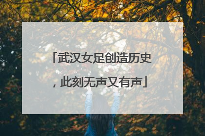 武汉女足创造历史，此刻无声又有声