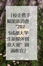 校企携手赋能新消费 “2025成都大学生新媒体创意大赛”圆满收官