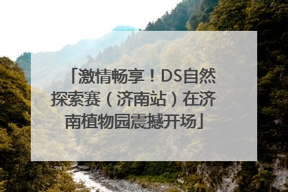 激情畅享！DS自然探索赛（济南站）在济南植物园震撼开场