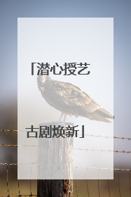 潜心授艺 古剧焕新