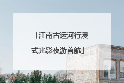 江南古运河行浸式光影夜游首航