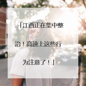 江西正在集中整治！高速上这些行为注意了！