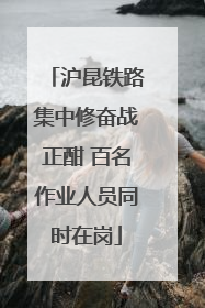 沪昆铁路集中修奋战正酣 百名作业人员同时在岗