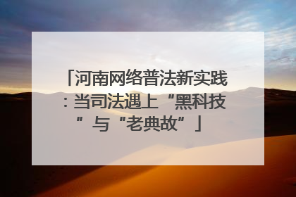 河南网络普法新实践：当司法遇上“黑科技”与“老典故”