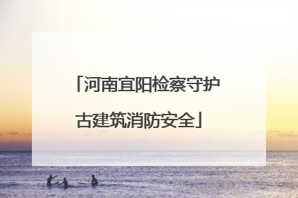 河南宜阳检察守护古建筑消防安全