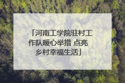 河南工学院驻村工作队暖心举措 点亮乡村幸福生活