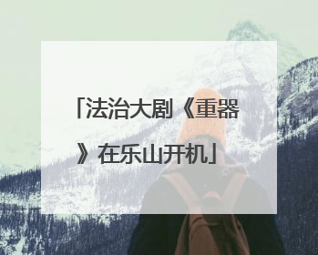 法治大剧《重器》在乐山开机