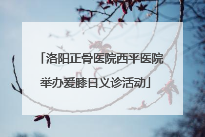 洛阳正骨医院西平医院举办爱膝日义诊活动