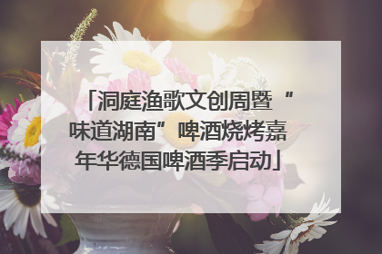 洞庭渔歌文创周暨“味道湖南”啤酒烧烤嘉年华德国啤酒季启动