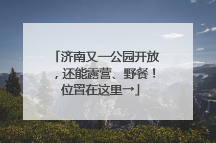 济南又一公园开放，还能露营、野餐！位置在这里→