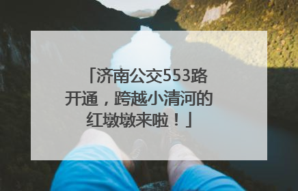 济南公交553路开通，跨越小清河的红墩墩来啦！