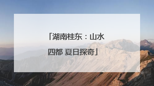 湖南桂东：山水四都 夏日探奇
