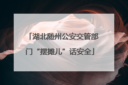 湖北随州公安交管部门“摆摊儿”话安全