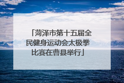 菏泽市第十五届全民健身运动会太极拳比赛在曹县举行