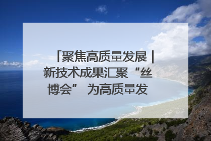 聚焦高质量发展｜新技术成果汇聚“丝博会” 为高质量发展注入新动能
