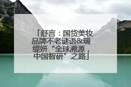 舒言：国货美妆品牌不老谜语&瑞缇妍“全球溯源，中国智研”之路