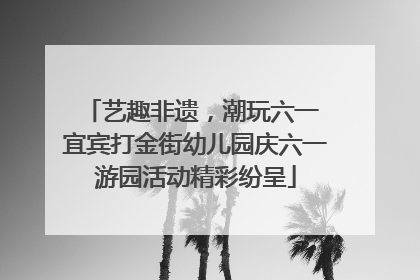 艺趣非遗，潮玩六一 宜宾打金街幼儿园庆六一游园活动精彩纷呈