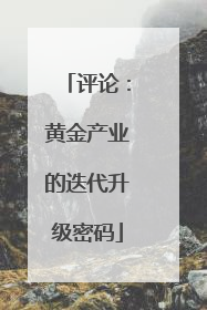 评论：黄金产业的迭代升级密码