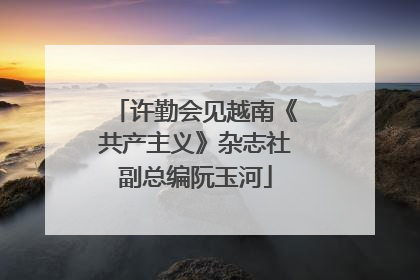 许勤会见越南《共产主义》杂志社副总编阮玉河