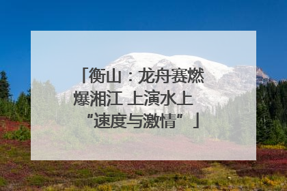 衡山：龙舟赛燃爆湘江 上演水上“速度与激情”